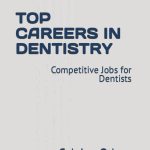 TOP CAREERS IN DENTISTRY Competitive Jobs for Dentists
