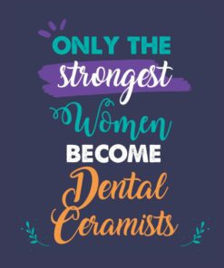 Only the Strongest Women Become Dental Ceramists