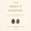 The Body's Keepers A Social History of Kidney Failure and Its Treatments