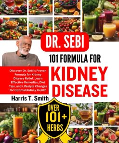 DR SEBI 101 FORMULA FOR KIDNEY DISEASE Discover Dr Sebi's Proven Formula for Kidney Disease Relief Learn Effective Remedies Diet Tips and Lifestyle Changes for Optimal Kidney Health