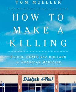 How to Make a Killing Blood Death and Dollars in American Medicine