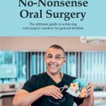 No Nonsense Oral Surgery The ultimate guide to achieving oral surgery mastery for general dentists
