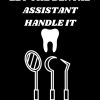 KEEP CALM AND LET THE DENTAL ASSISTANT HANDLE IT