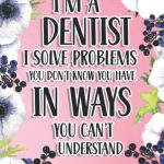 I'm A Dentist I Solve Problems You Don't Know You Have In Ways You Can't Understand