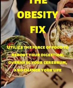 The obesiy fix Utilize the force of food to reboot your digestion overhaul your cerebrum and change your life