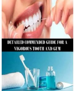 TOOTH CARE DETAILED COMMENDED GUIDE FOR A VIGOROUS TOOTH AND GUM
