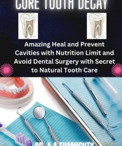 Cure Tooth Decay Amazing Heal and Prevent Cavities with Nutrition Limit and Avoid Dental Surgery and Florida with Secret to Natural Tooth Care