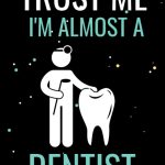 Trust Me I'm Almost A Dentist