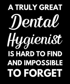 A Truly Great Dental Hygienist Is Hard To Find And Impossible To Forget