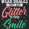 Wear Braces They Add Glitter To Your Smile