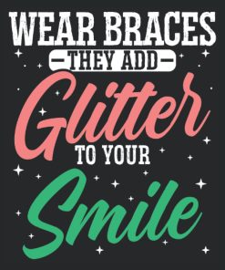 Wear Braces They Add Glitter To Your Smile