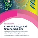 Chronobiology and Chronomedicine From Molecular and Cellular Mechanisms to Whole Body Interdigitating Networks Issn 1st Edition