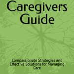 Dementia Caregivers Guide Compassionate Strategies and Effective Solutions for Managing Care