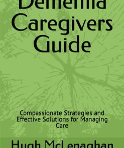 Dementia Caregivers Guide Compassionate Strategies and Effective Solutions for Managing Care