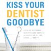 Kiss Your Dentist Goodbye A Do It Yourself Mouth Care System for Healthy Clean Gums and Teeth