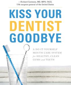 Kiss Your Dentist Goodbye A Do It Yourself Mouth Care System for Healthy Clean Gums and Teeth