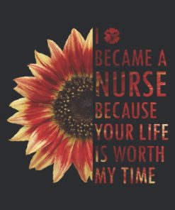 I Became A Nurse Because Your Life Is Worth My Time