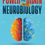 Unlocking the Power of the Brain with Neurobiology Understanding Brain Functions and Learning Mechanisms