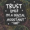 Trust Me I'm A Dental Assistant