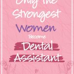 Only The Strongest Women Become Dental Assistant