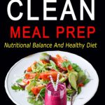 THE CLEAN MEAL PREP Nutritional balance and healthy diet