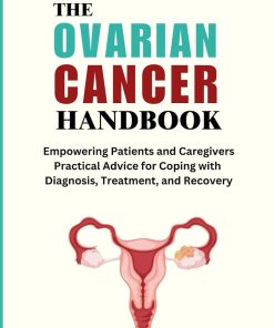 THE OVARIAN CANCER HANDBOOK Empowering Patients and Caregivers Practical Advice for Coping with Diagnosis Treatment and Recovery