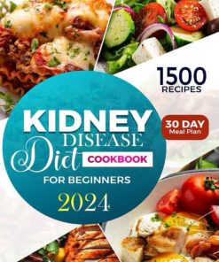 KIDNEY DISEASE DIET COOKBOOK FOR BEGINNERS Empowering Your Journey to Kidney Health through Flavorful Recipes and Essential Guidance