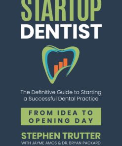 The Startup Dentist The Definitive Guide to Starting a Successful Dental Practice From Idea to Opening Da