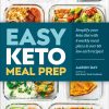 Easy Keto Meal Prep Simplify Your Keto Diet with 8 Weekly Meal Plans and 60 Delicious Recipes