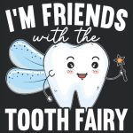 I'm Friends With The Tooth Fairy