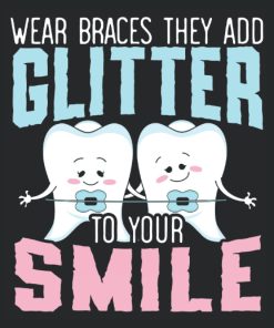 Wear Braces They Add Glitter To Your Smile