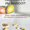 But where's the Mango Early Onset Alzheimer's One Daughter's Caregiving Story