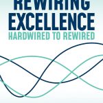 Rewiring Excellence Hardwired to Rewired