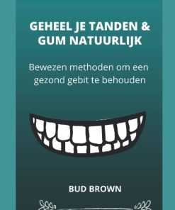 GEHEEL JE TANDEN & GUM NATUURLIJK Bewezen methoden om een gezond gebit te behouden