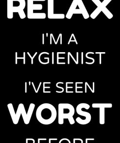 Relax I'm a Hygienist I've Seen Worse