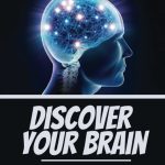 Discover Your Brain How Your Brain Worked At Full Capacity