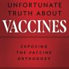 The Unfortunate Truth About Vaccines Exposing the Vaccine Orthodoxy