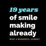 19 Years of smile making already