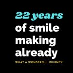 22 Years of smile making already