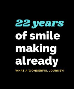 22 Years of smile making already