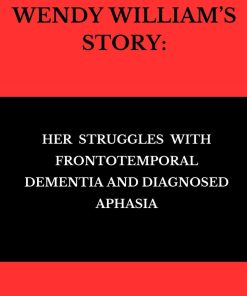 WENDY WILLIAM’S STORY Her Struggles with Frontotemporal Dementia and Diagnosed Aphasia