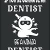 If You're Gonna be a Dentist be a Ninja Dentist