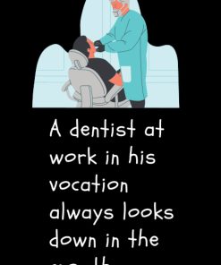 A dentist at work in his vocation always looks down in the mouth
