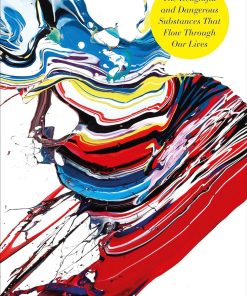 Liquid The Delightful and Dangerous Substances That Flow Through Our Lives