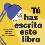 Tú has escrito este libro Neurociencia aplicada al día a día para tu bienestar