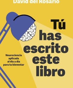 Tú has escrito este libro Neurociencia aplicada al día a día para tu bienestar
