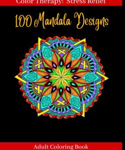 100 Stress Relieving Mandalas An Adult Coloring Book for Relaxation and Stress Relief