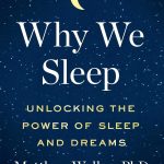 Why We Sleep Unlocking The Power Of Sleep And Dreams