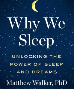 Why We Sleep Unlocking The Power Of Sleep And Dreams