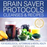 Medical Medium Brain Saver Protocols, Cleanses & Recipes